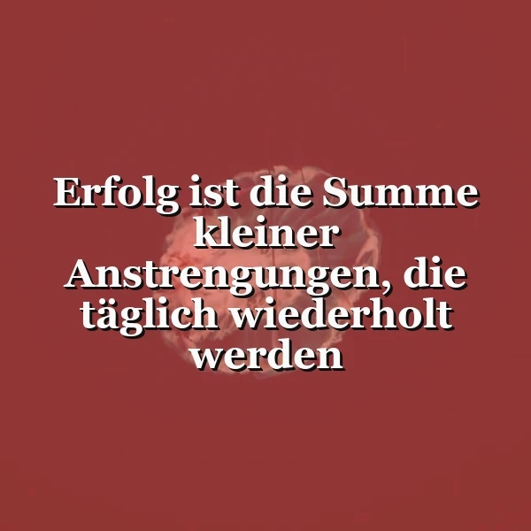 Ein inspirierendes Zitat in weißer Schrift auf einem tiefroten Hintergrund mit zarter, verschwommener Textur. Der Spruch lautet: Erfolg ist die Summe kleiner Anstrengungen, die täglich wiederholt werden. Die Stimmung ist motivierend und aufmunternd.