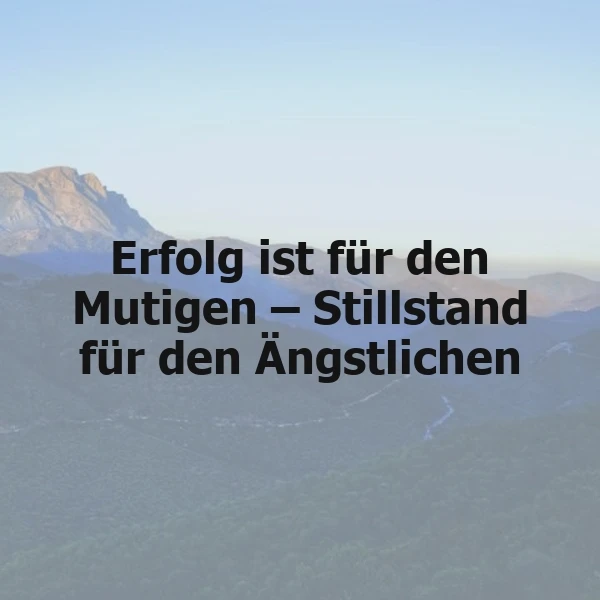 Ein inspirierendes Zitat vor der Kulisse sanfter Berglandschaften unter einem klaren, weiten Himmel. Der Text „Erfolg ist für den Mutigen – Stillstand für den Ängstlichen“ ist prominent in dunklen Lettern platziert und vermittelt eine starke Botschaft der Ermutigung und Stärke.
