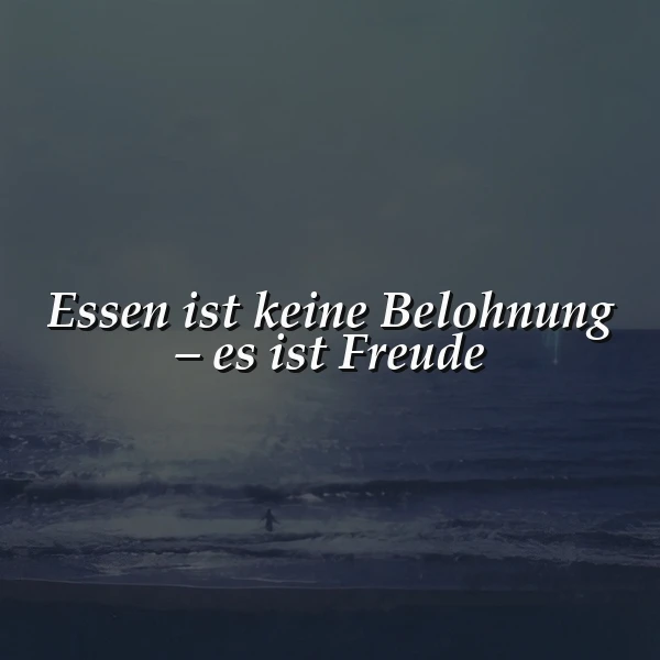 Inspirierendes Zitat auf einem Bild, das die Worte "Essen ist keine Belohnung – es ist Freude" in weißer Schrift über einem dunklen, stürmischen Meer zeigt. Die düstere, aber beruhigende Atmosphäre betont die tiefsinnige Botschaft.