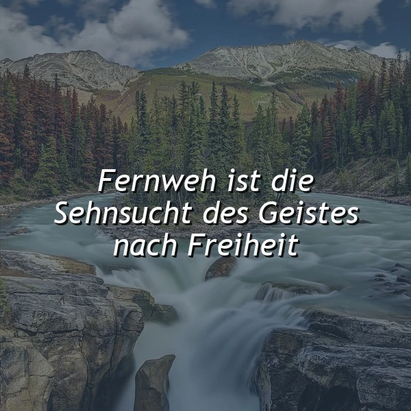 Ein Wasserfall inmitten einer dichten Waldlandschaft mit Bergen im Hintergrund. Der Text 'Fernweh ist die Sehnsucht des Geistes nach Freiheit' liegt darüber.
