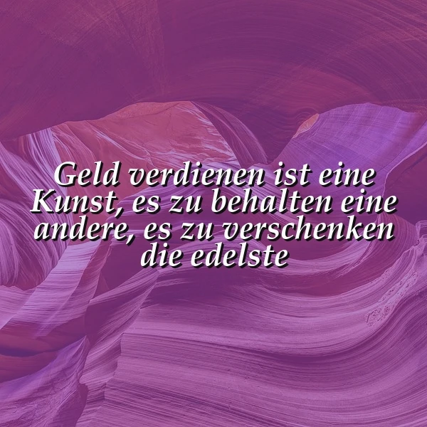 Ein inspirierendes Zitat auf einem Hintergrund aus violetten und magentafarbenen Felsformationen. Der Spruch lautet: "Geld verdienen ist eine Kunst, es zu behalten eine andere, es zu verschenken die edelste." Die Gesamtwirkung ist tiefgründig und motivierend.