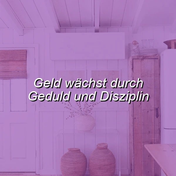 Ein inspirierendes Zitat auf einem pastellviolett getönten Bild: 'Geld wächst durch Geduld und Disziplin'. Es zeigt eine helle, gemütliche Wohnatmosphäre mit Holzvertäfelung und Dekorationselementen, strahlt Ruhe und Gelassenheit aus.