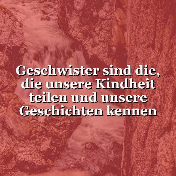 Ein Bild mit rötlich-warmen Felsen und einem rauschenden Wasserfall, darauf der weiße Spruch: Geschwister sind die, die unsere Kindheit teilen und unsere Geschichten kennen. Eine Szene voller Nostalgie und tiefer Verbundenheit.