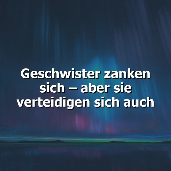 Ein mystisches Nachtbild, das eine Nordlichter-ähnliche Himmelserscheinung in Blau, Grün und Violett zeigt. Die Worte "Geschwister zanken sich – aber sie verteidigen sich auch" stehen groß und weiß im Vordergrund. Der Text schwebt über einer spiegelnden Wasserfläche unter einem leuchtenden Himmel, der tiefe Verbundenheit und Schutz symbolisiert.