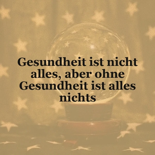 Ein Kristallball auf einem kleinen Tischchen vor einem goldenen Hintergrund mit Sternen, darauf der Spruch 'Gesundheit ist nicht alles, aber ohne Gesundheit ist alles nichts'