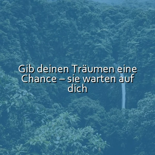 Dichte, grüne Dschungellandschaft mit einem sanften Wasserfall im Hintergrund. Der inspirierende Spruch „Gib deinen Träumen eine Chance – sie warten auf dich“ steht prominent in Weiß, vermittelt Hoffnung und poetische Romantik.