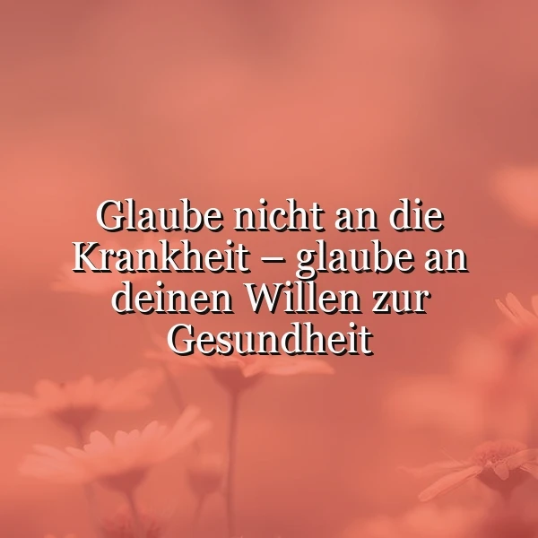 Ein oranges Bild mit weißen Blumen im Hintergrund und dem Zitat 'Glaube nicht an die Krankheit – glaube an deinen Willen zur Gesundheit' in weißer Schrift