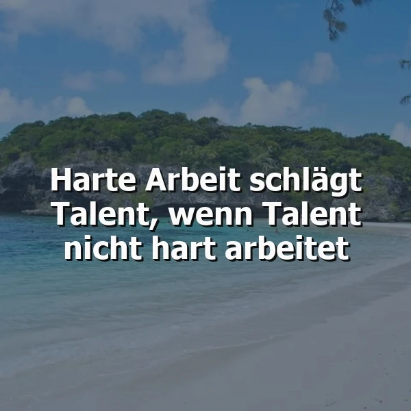 Ein inspirierendes Zitat auf einem Bild, das einen sonnigen Tropenstrand mit türkisfarbenem Wasser und einer üppig grünen Insel zeigt. Der Text "Harte Arbeit schlägt Talent, wenn Talent nicht hart arbeitet" ist in weißer Schrift prominent platziert und vermittelt eine motivierende Botschaft über Ausdauer und Erfolg. Die Atmosphäre ist ruhig und einladend.