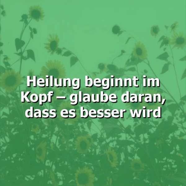 Ein inspirierendes Zitat auf grünem Hintergrund, umrahmt von Sonnenblumen, die Hoffnung symbolisieren. Der Text lautet: 'Heilung beginnt im Kopf – glaube daran, dass es besser wird'. Eine positive, mutmachende Stimmung.
