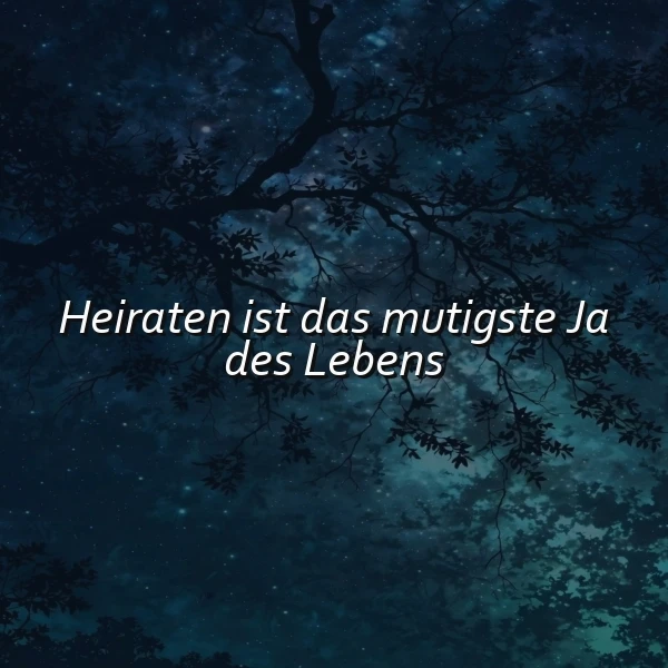 Ein inspirierendes Zitat auf einem dunklen, sternenklaren Nachthimmel, eingerahmt von filigranen Baumästen. Der weiße Text 'Heiraten ist das mutigste Ja des Lebens' strahlt inmitten der mystischen, verträumten Atmosphäre dieser Szenerie.