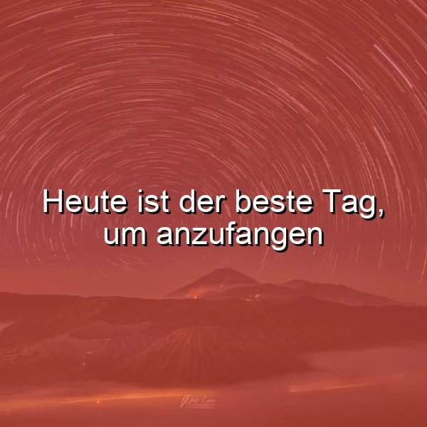 Mystische, rötlich beleuchtete Nachtlandschaft mit wirbelnden Sternenspuren am Himmel. Zentral positioniert ist der motivierende Spruch: „Heute ist der beste Tag, um anzufangen.“ Das Bild strahlt eine Atmosphäre des Aufbruchs und der Entschlossenheit aus.