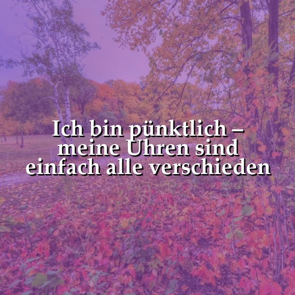 Ein Herbstwald mit bunten Blättern und Bäumen, im Vordergrund ein Teppich aus roten und gelben Blättern, im Hintergrund ein klarer Himmel, das Zitat 'Ich bin pünktlich - meine Uhren sind einfach alle verschieden' in weißer Schrift