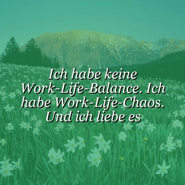 Ein grünes Feld mit weißen Blumen, im Hintergrund eine Bergkulisse und ein klarer Himmel. Das Zitat 'Ich habe keine Work-Life-Balance. Ich habe Work-Life-Chaos. Und ich liebe es' ist in weißer Schrift über das Bild gelegt.