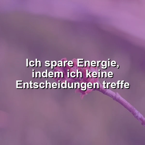Ein dünner Zweig mit einer kleinen Knospe vor einem unscharfen violetten Hintergrund. Der Text 'Ich spare Energie, indem ich keine Entscheidungen treffe' ist in weißer Schrift über das Bild gelegt.