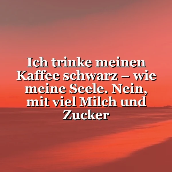 Ein Foto mit einem Zitat, das auf einem roten, sonnigen Strandhintergrund liegt. Der Text 'Ich trinke meinen Kaffee schwarz - wie meine Seele. Nein, mit viel Milch und Zucker' ist in weißer Farbe über das Bild gelegt.