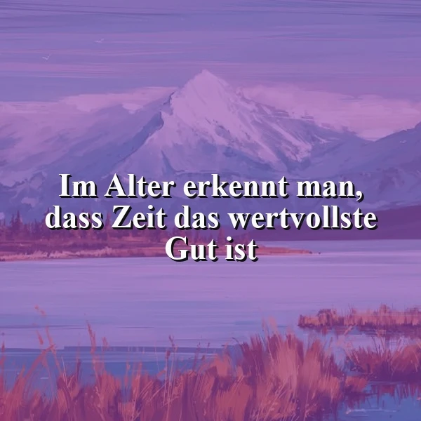 Ein ruhiger See vor einer schneebedeckten Bergkulisse mit Gräsern im Vordergrund. Im Zentrum des Bildes steht das Zitat: "Im Alter erkennt man, dass Zeit das wertvollste Gut ist". Die Farben sind in einem beruhigenden Lila-Ton gehalten.