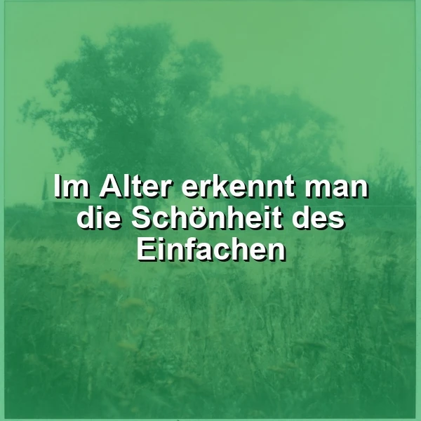 Ein stimmungsvolles Bild in sanften Grüntönen zeigt verschwommene Bäume und üppige Wiesen, die eine friedliche Naturkulisse bilden. Im Zentrum steht die weiße Weisheit: "Im Alter erkennt man die Schönheit des Einfachen." Eine zarte Atmosphäre der Besinnlichkeit umhüllt diese zeitlose Botschaft.