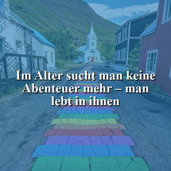 Ein Dorfweg mit bunten Regenbogen-Stufen führt zu einer weißen Kirche vor einer Bergkulisse. Darauf steht das Zitat: 'Im Alter sucht man keine Abenteuer mehr – man lebt in ihnen', umgeben von einer ruhigen, idyllischen Atmosphäre.