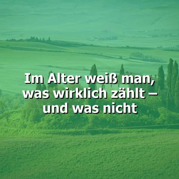 Grüne, sanfte Hügellandschaft mit Zypressen unter hellem Himmel. Der Text 'Im Alter weiß man, was wirklich zählt – und was nicht' erscheint groß. Es vermittelt eine ruhige, reflektierende Stimmung über Lebensprioritäten.