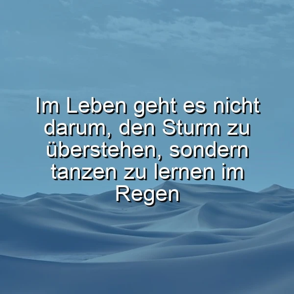 Ein Bild mit sanften blauen Dünen und einem hellblauen Himmel, auf dem die ermutigende Weisheit 'Im Leben geht es nicht darum, den Sturm zu überstehen, sondern tanzen zu lernen im Regen' in weißer Schrift steht, lädt zum Nachdenken ein.