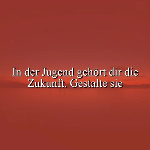 Ein Spruchbild mit inspirierendem Zitat: 'In der Jugend gehört dir die Zukunft. Gestalte sie.' Der weiße Text hebt sich klar vor einem warmen, leuchtenden Sonnenuntergang in Rot- und Orangetönen ab und strahlt Hoffnung aus.
