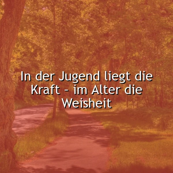 Ein ruhiger Waldweg, umgeben von leuchtend grünem und gelbem Laub in warmem Sonnenlicht, mit dem Spruch 'In der Jugend liegt die Kraft - im Alter die Weisheit' in Weiß überlagert.