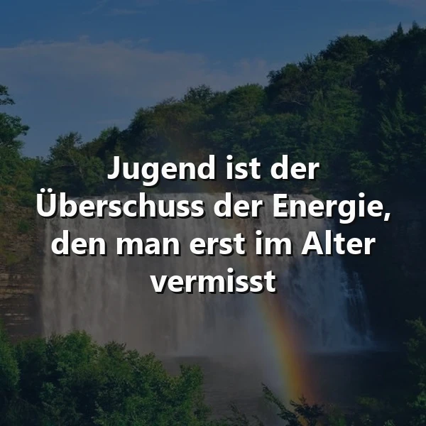 Ein lebendiges Bild mit einem majestätischen Wasserfall und einem schimmernden Regenbogen, der sich über das Wasser spannt. Darauf steht das Zitat: "Jugend ist der Überschuss der Energie, den man erst im Alter vermisst." Die Szene vermittelt eine nachdenkliche, doch hoffnungsvolle Stimmung.