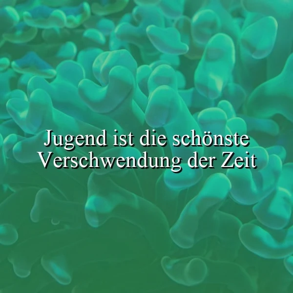 Abstraktes Bild mit organischen, türkisfarbenen Formen, die an Unterwasserpflanzen erinnern, auf einem grünen Hintergrund. Im Vordergrund steht das tiefgründige Zitat "Jugend ist die schönste Verschwendung der Zeit" in weißer Schrift. Die Atmosphäre ist ruhig und nachdenklich.