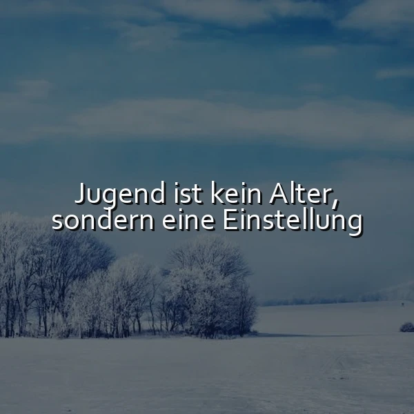 Ein winterlandschaftliches Bild mit schneebedeckten Bäumen und einem blauen Himmel, auf dem der Spruch 'Jugend ist kein Alter, sondern eine Einstellung' in weißer Schrift liegt.