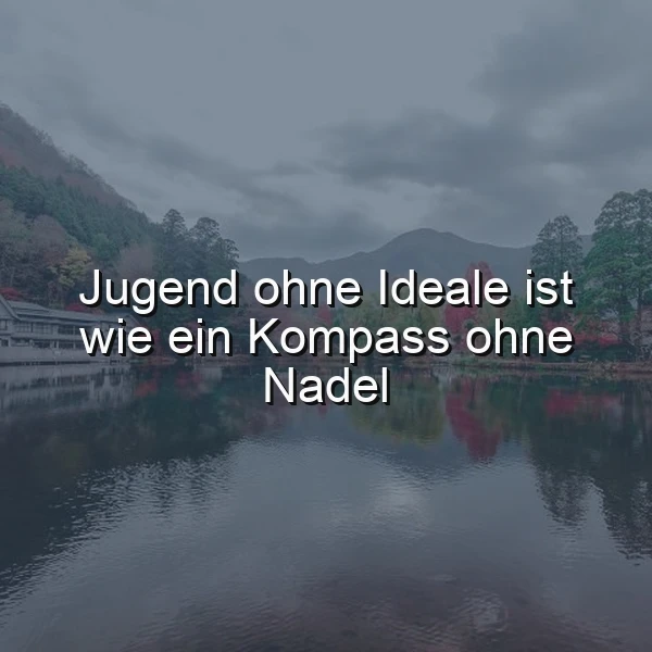 Ein ruhiger See vor dunklen Bergen unter bewölktem Himmel, spiegelt die Landschaft wider. Der weiße Text "Jugend ohne Ideale ist wie ein Kompass ohne Nadel" ziert das Bild, inspiriert zum Nachdenken über Lebensziele.