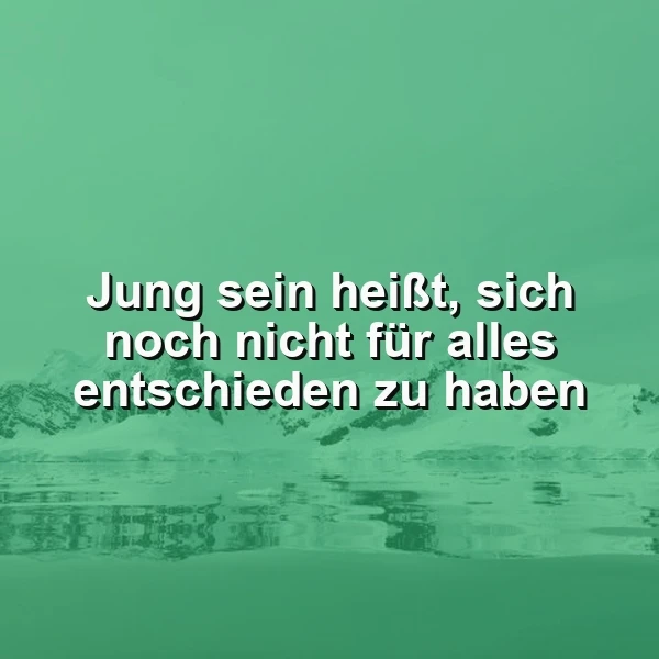 Ein mintgrünes Bild zeigt schneebedeckte Berge, die sich in eisigem Wasser spiegeln. Der darauf eingeblendete Text „Jung sein heißt, sich noch nicht für alles entschieden zu haben“ vermittelt die Freiheit unendlicher Lebenswege.