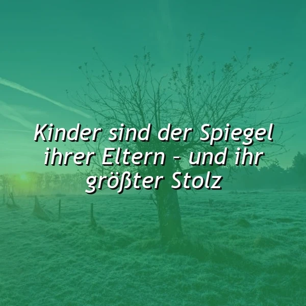 Ein idyllisches Feld bei Sonnenaufgang, ein kahler Baum im Zentrum. Der Text: Kinder sind der Spiegel ihrer Eltern – und ihr größter Stolz, vermittelt Wärme und elterlichen Stolz in dieser ruhigen, natürlichen Szenerie.