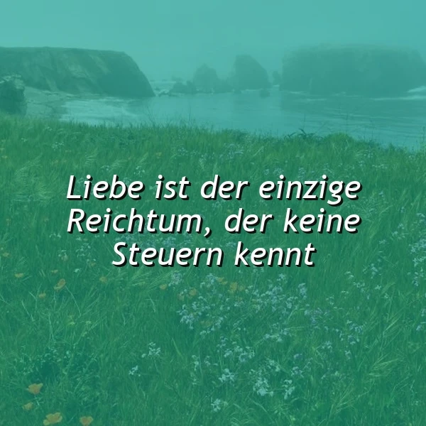 Ein grünes Feld mit Blumen und ein See im Hintergrund, überlagert mit dem Zitat 'Liebe ist der einzige Reichtum, der keine Steuern kennt'