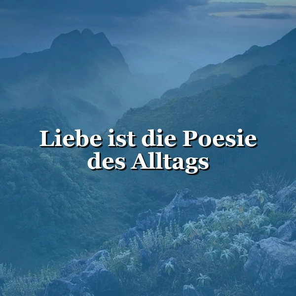 Ein beruhigendes Bild einer nebligen Berglandschaft in Blautönen mit felsiger Vegetation. Im Zentrum steht der weiße Spruch "Liebe ist die Poesie des Alltags", der eine friedliche und nachdenkliche Stimmung vermittelt.