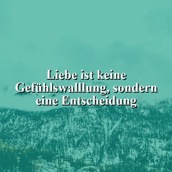 Ein tiefgründiges Zitat über Liebe als Entscheidung, nicht nur als Gefühlswallung, vor einem ruhigen Hintergrund schneebedeckter Berge mit dichten Wäldern. Die kühlen Farben betonen die Ernsthaftigkeit der Botschaft.