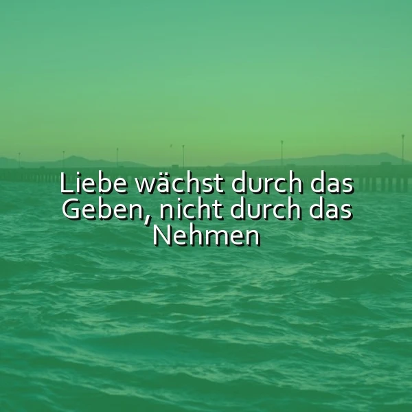 Ein ruhiges Meer in sanften Grün- und Blautönen, über dem eine ferne Brücke am Horizont ruht, trägt die tiefe Botschaft: Liebe wächst durch das Geben, nicht durch das Nehmen. Die Stimmung ist friedvoll und inspirierend.