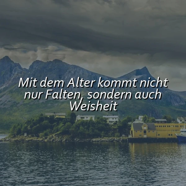 Ein ruhiger See mit einem kleinen Dorf am Ufer, umgeben von Bergen und einem bewölkten Himmel. Das Zitat 'Mit dem Alter kommt nicht nur Falten, sondern auch Weisheit' liegt über dem Bild.