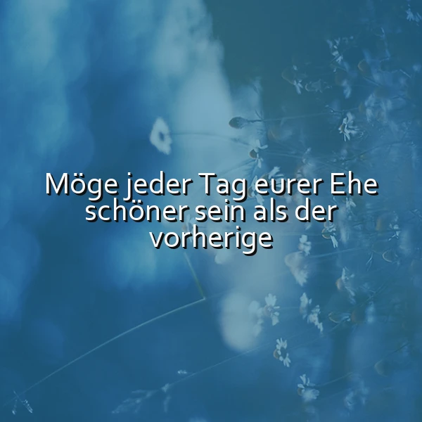 Ein Foto mit einem blauen Hintergrund, auf dem kleine weiße Blumen sichtbar sind. Im Vordergrund steht der Text: 'Möge jeder Tag eurer Ehe schöner sein als der vorherige'. Die Stimmung ist romantisch und friedlich.