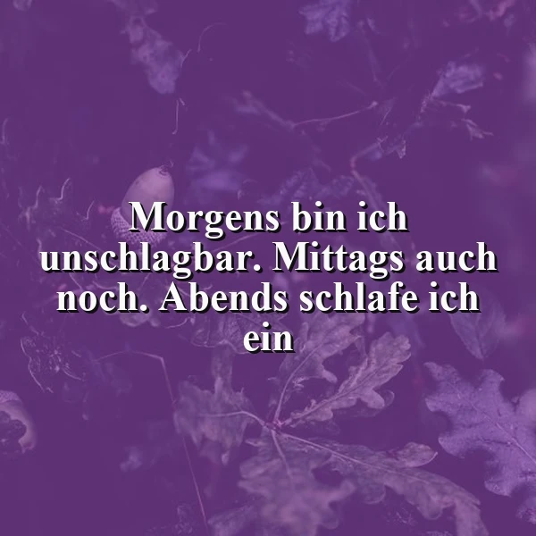 Ein dunkelviolettes Bild mit Blättern und einem unscharfen Objekt im Hintergrund. Der Text 'Morgens bin ich unschlagbar. Mittags auch noch. Abends schlafe ich ein' ist in weißer Schrift über das Bild gelegt.
