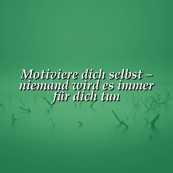 Ein grünes Hintergrundbild mit einem dunklen, verästelten Baumstumpf im Hintergrund und dem weißen Text 'Motiviere dich selbst – niemand wird es immer für dich tun'