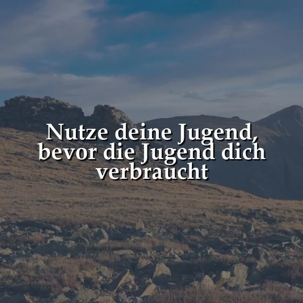 Eine weite Berglandschaft bei Tageslicht mit trockener Vegetation und felsigem Gelände. Der inspirierende Spruch "Nutze deine Jugend, bevor die Jugend dich verbraucht" steht prominent im Bild, eine nachdenkliche, weite Stimmung hervorrufend.