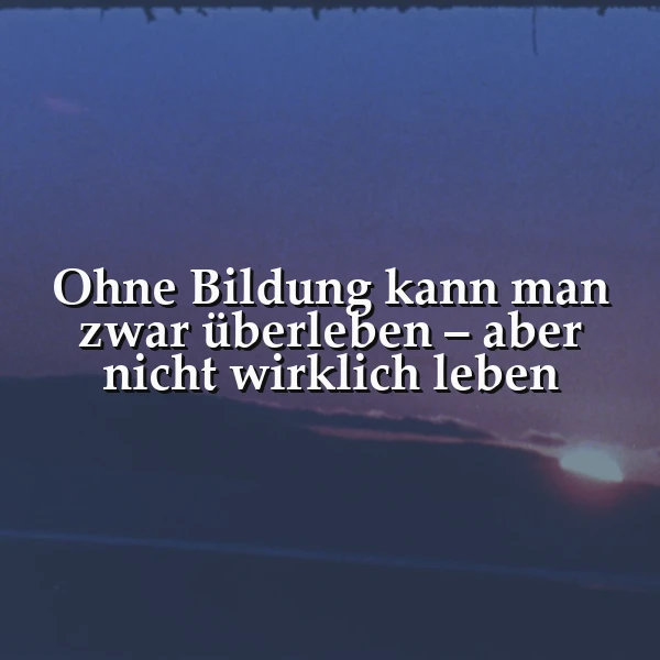 Ein atmosphärisches Bild mit einem nachdenklichen Zitat: „Ohne Bildung kann man zwar überleben – aber nicht wirklich leben“. Der Text steht in Weiß vor einem dunklen Himmel in Blau- und Violetttönen, durchbrochen von einem sanften Sonnenaufgang oder Sonnenuntergang. Es vermittelt eine ruhige und inspirierende Stimmung.