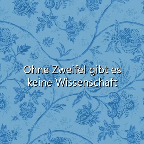 Ein blaues Hintergrundbild mit eleganten, floralen Mustern in einem dunkleren Blauton. Darauf steht in weißer, leicht schattierter Schrift der philosophische Spruch: 'Ohne Zweifel gibt es keine Wissenschaft', der zur Reflexion über Erkenntnis und Forschung anregt.