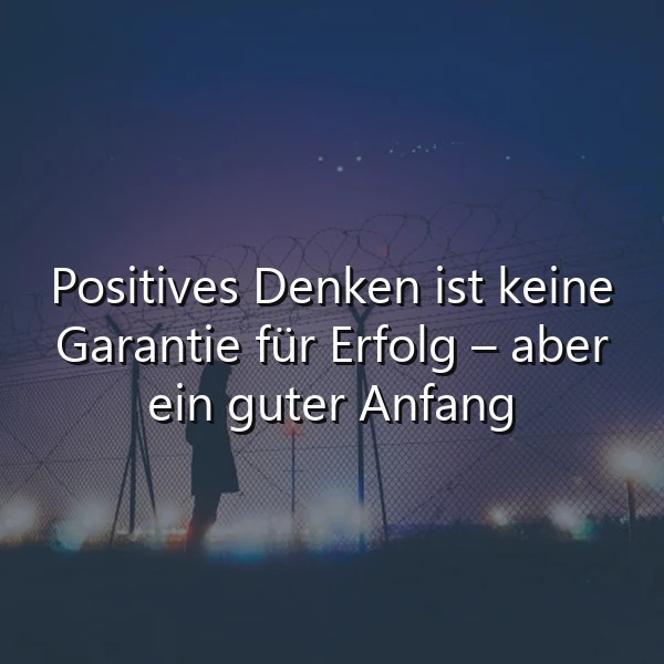 Silhouette einer Person vor einem Zaun mit Stacheldraht, blickend in die weite Dämmerung. Darüber der Text: Positives Denken ist keine Garantie für Erfolg – aber ein guter Anfang. Eine ruhige, hoffnungsvolle Atmosphäre bei fernen Lichtern unter sternklarem Himmel.