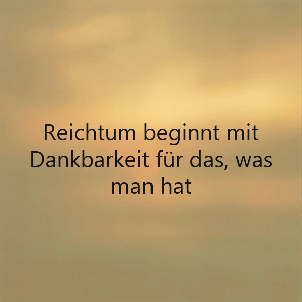 Ein Bild in warmen, sanften Gold- und Beigetönen mit einem weichen Farbverlauf. Darauf steht in klarer Schrift das Zitat: 'Reichtum beginnt mit Dankbarkeit für das, was man hat'. Die ruhige Ästhetik fördert eine besinnliche Stimmung.