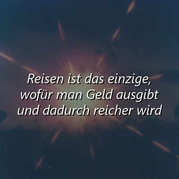 Ein dunkelblauer Hintergrund mit einem hellen, strahlenden Stern in der Mitte, der von gelben und orangefarbenen Strahlen umgeben ist. Der Text 'Reisen ist das einzige, wofür man Geld ausgibt und dadurch reicher wird' liegt in weißer, kursiver Schrift über dem Stern.