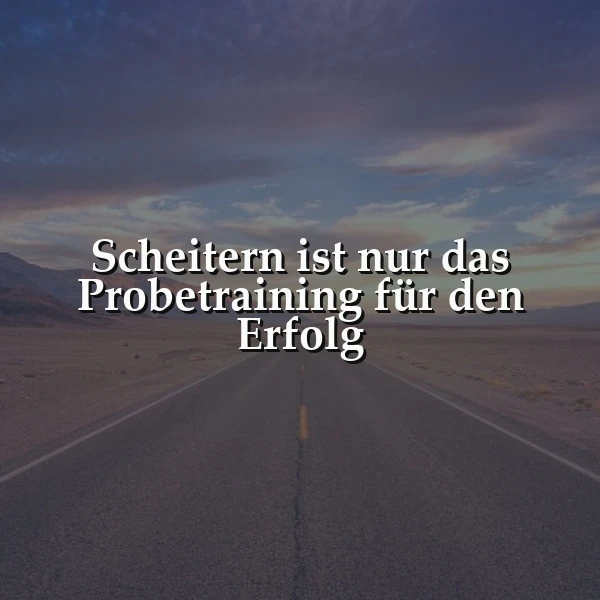 Ein offener, leerer Asphaltweg erstreckt sich in die Ferne, umgeben von einer weiten, trockenen Landschaft, im Hintergrund eine Bergkette und ein Himmel mit Wolken, die im Sonnenuntergang gefärbt sind. Das Zitat 'Scheitern ist nur das Probetraining für den Erfolg' liegt prominent im Bild.