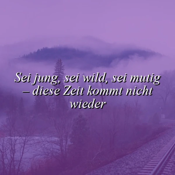 Ein Foto von einem nebeligen, lila gefärbten Wald mit einem Eisenbahngleis, auf dem der Text 'Sei jung, sei wild, sei mutig - diese Zeit kommt nicht wieder' eingeblendet ist