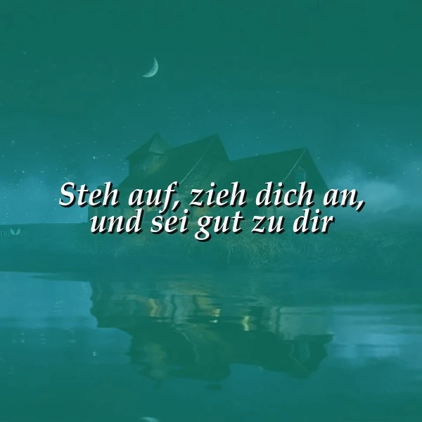 Ein ruhiges nächtliches Landschaftsbild mit einem kleinen Haus am Wasser, einem Halbmond am Himmel und dem reflektierten Bild des Hauses im Wasser. Im Vordergrund steht der Text 'Steh auf, zieh dich an, und sei gut zu dir' in einer eleganten Schrift.