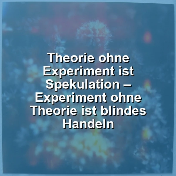 Ein blaues Bild mit einem floralen Muster im Hintergrund und dem Zitat 'Theorie ohne Experiment ist Spekulation – Experiment ohne Theorie ist blindes Handeln' in weißer Schrift